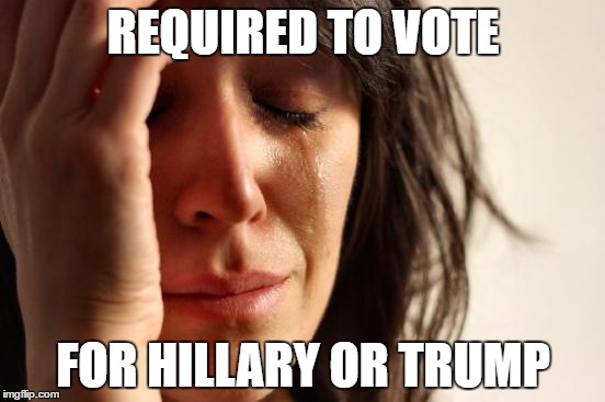 First World Problems | REQUIRED TO VOTE; FOR HILLARY OR TRUMP | image tagged in memes,first world problems | made w/ Imgflip meme maker