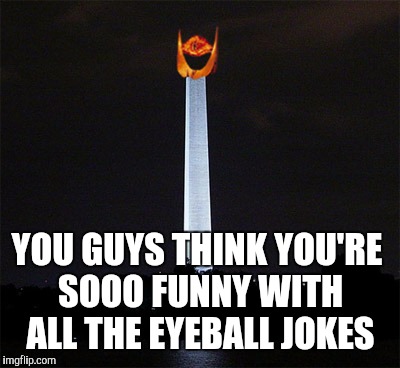 Eye of Obama | YOU GUYS THINK YOU'RE SOOO FUNNY WITH ALL THE EYEBALL JOKES | image tagged in eye of obama | made w/ Imgflip meme maker