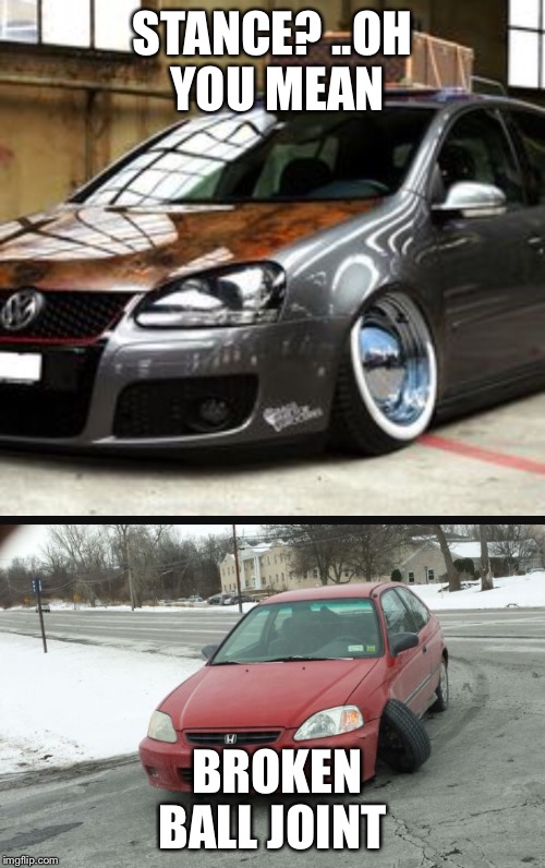 Stance ? | STANCE? ..OH YOU MEAN; BROKEN BALL JOINT | image tagged in douche mobile | made w/ Imgflip meme maker