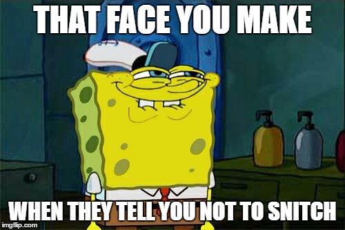 Don't You Squidward Meme | THAT FACE YOU MAKE; WHEN THEY TELL YOU NOT TO SNITCH | image tagged in memes,dont you squidward | made w/ Imgflip meme maker