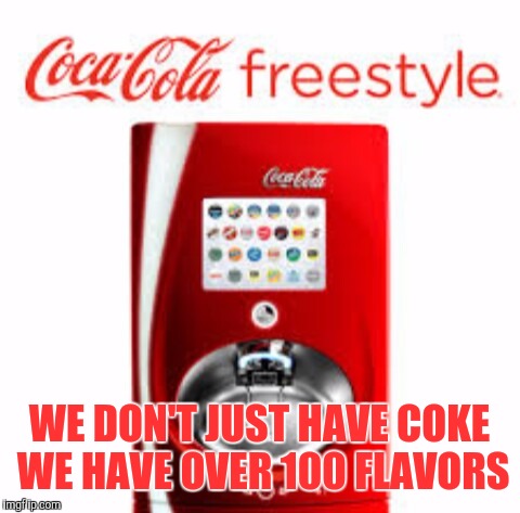 Coca cola freestyle | WE DON'T JUST HAVE COKE WE HAVE OVER 100 FLAVORS | image tagged in coca cola freestyle | made w/ Imgflip meme maker