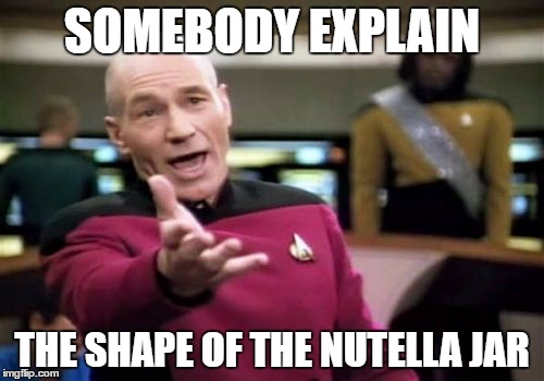 Picard Wtf |  SOMEBODY EXPLAIN; THE SHAPE OF THE NUTELLA JAR | image tagged in memes,picard wtf | made w/ Imgflip meme maker