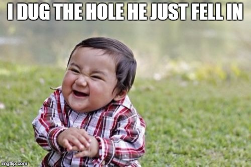Evil Toddler Meme | I DUG THE HOLE HE JUST FELL IN | image tagged in memes,evil toddler | made w/ Imgflip meme maker