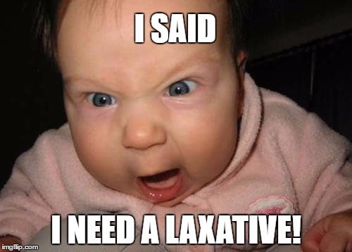Baby Needs a Laxative | I SAID; I NEED A LAXATIVE! | image tagged in memes,evil baby,laxative,funny | made w/ Imgflip meme maker