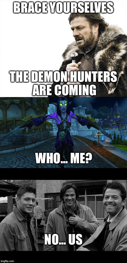 BRACE YOURSELVES; THE DEMON HUNTERS ARE COMING; WHO... ME? NO... US | image tagged in demon hunters,supernatural,brace yourself | made w/ Imgflip meme maker