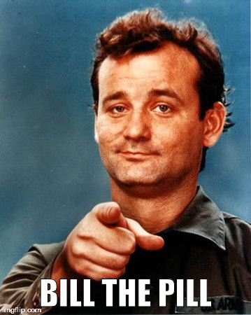 Bill Murray | BILL THE PILL | image tagged in bill murray | made w/ Imgflip meme maker