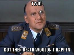 Colonel Klink | TWO? BUT THEN DEATH WOULDN'T HAPPEN | image tagged in colonel klink | made w/ Imgflip meme maker