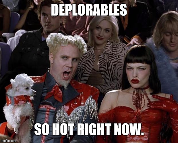 Mugatu So Hot Right Now Meme | DEPLORABLES SO HOT RIGHT NOW. | image tagged in memes,mugatu so hot right now | made w/ Imgflip meme maker