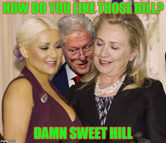 Hill and Bill | HOW DO YOU LIKE THOSE BILL? DAMN SWEET HILL | image tagged in memes,hillary clinton 2016,bill clinton | made w/ Imgflip meme maker