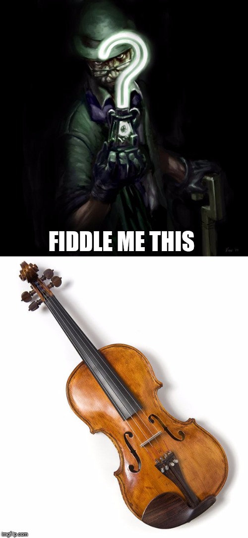 Fiddle me this | FIDDLE ME THIS | image tagged in riddle me this | made w/ Imgflip meme maker