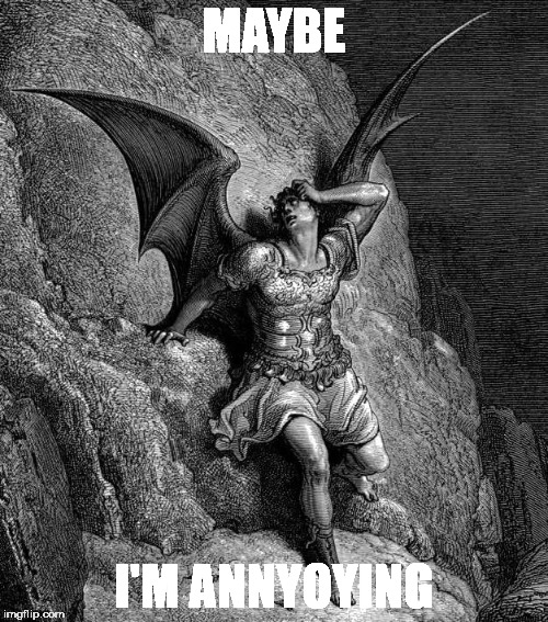 MAYBE; I'M ANNYOYING | image tagged in satan,satanism,the eleven satanic rules of the earth,the satanic bible | made w/ Imgflip meme maker