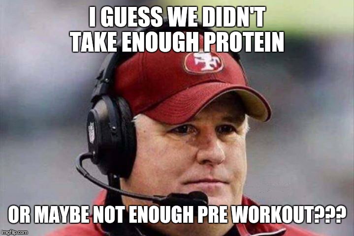 49ERS ALEARDY ELIMINATED | I GUESS WE DIDN'T TAKE ENOUGH PROTEIN; OR MAYBE NOT ENOUGH PRE WORKOUT??? | image tagged in 49ers aleardy eliminated | made w/ Imgflip meme maker