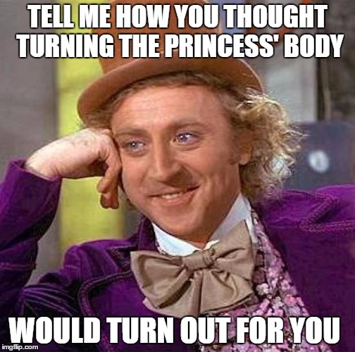 Godfather Death | TELL ME HOW YOU THOUGHT TURNING THE PRINCESS' BODY; WOULD TURN OUT FOR YOU | image tagged in memes,creepy condescending wonka | made w/ Imgflip meme maker