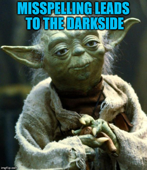 Star Wars Yoda Meme | MISSPELLING LEADS TO THE DARKSIDE | image tagged in memes,star wars yoda | made w/ Imgflip meme maker