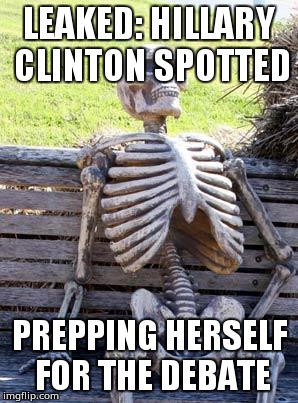 Hillary is in great health after all | LEAKED: HILLARY CLINTON SPOTTED; PREPPING HERSELF FOR THE DEBATE | image tagged in memes,waiting skeleton,hillary clinton,hillary health,election 2016 | made w/ Imgflip meme maker