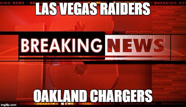 breaking news | LAS VEGAS RAIDERS; OAKLAND CHARGERS | image tagged in breaking news | made w/ Imgflip meme maker