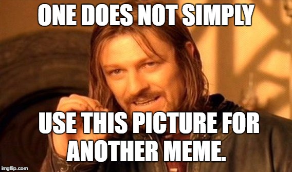 One Does Not Simply Meme | ONE DOES NOT SIMPLY; USE THIS PICTURE FOR; ANOTHER MEME. | image tagged in memes,one does not simply | made w/ Imgflip meme maker