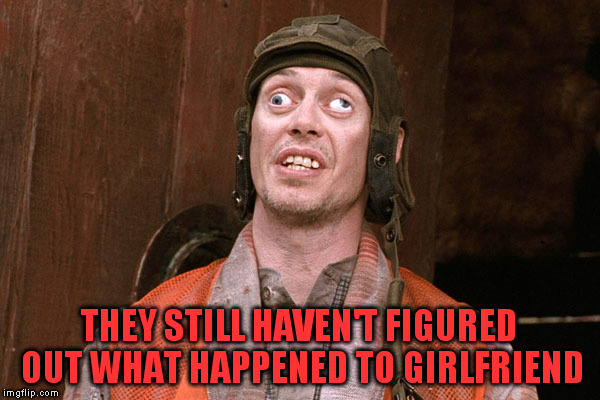 THEY STILL HAVEN'T FIGURED OUT WHAT HAPPENED TO GIRLFRIEND | made w/ Imgflip meme maker