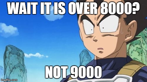 Surprized Vegeta | WAIT IT IS OVER 8000? NOT 9000 | image tagged in memes,surprized vegeta | made w/ Imgflip meme maker