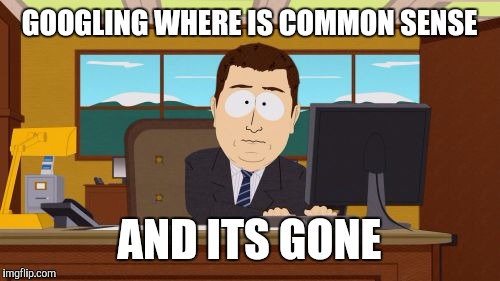 Aaaaand Its Gone | GOOGLING WHERE IS COMMON SENSE; AND ITS GONE | image tagged in memes,aaaaand its gone | made w/ Imgflip meme maker