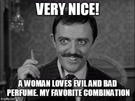 VERY NICE! A WOMAN LOVES EVIL AND BAD PERFUME. MY FAVORITE COMBINATION | made w/ Imgflip meme maker