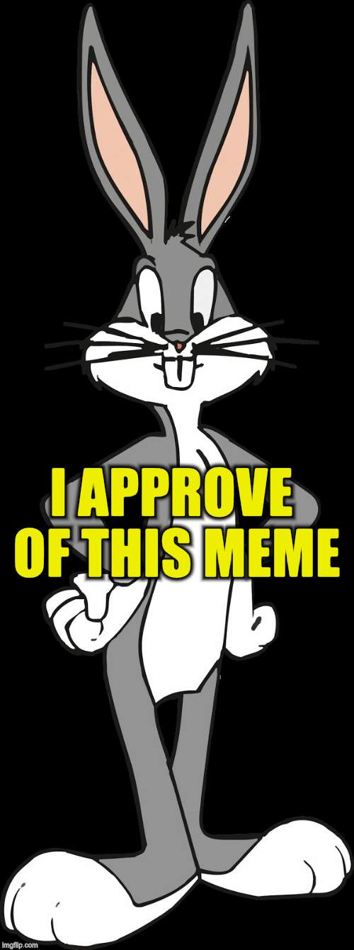 Bugs Bunny | I APPROVE OF THIS MEME | image tagged in bugs bunny | made w/ Imgflip meme maker