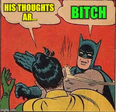Batman Slapping Robin Meme | HIS THOUGHTS AR... B**CH | image tagged in memes,batman slapping robin | made w/ Imgflip meme maker