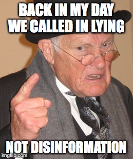 BACK IN MY DAY WE CALLED IN LYING NOT DISINFORMATION | made w/ Imgflip meme maker