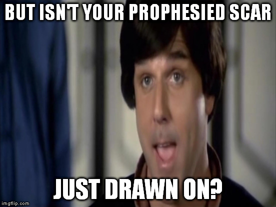 BUT ISN'T YOUR PROPHESIED SCAR JUST DRAWN ON? | made w/ Imgflip meme maker