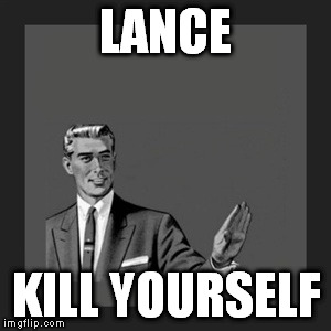 Kill Yourself Guy Meme | LANCE KILL YOURSELF | image tagged in memes,kill yourself guy | made w/ Imgflip meme maker