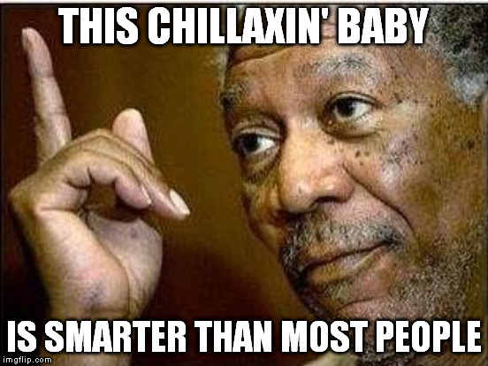 THIS CHILLAXIN' BABY IS SMARTER THAN MOST PEOPLE | made w/ Imgflip meme maker