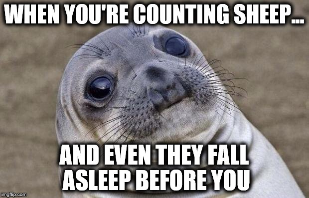 Counting Sheep | WHEN YOU'RE COUNTING SHEEP... AND EVEN THEY FALL ASLEEP BEFORE YOU | image tagged in memes,awkward moment sealion,counting sheep,sleep,restless,tired | made w/ Imgflip meme maker