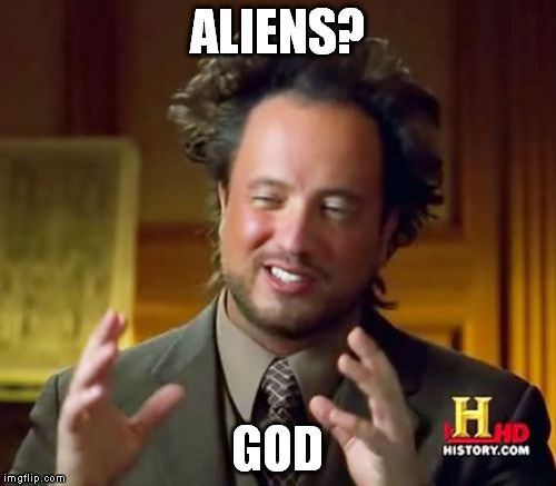 Ancient Aliens Meme | ALIENS? GOD | image tagged in memes,ancient aliens | made w/ Imgflip meme maker