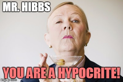 MR. HIBBS YOU ARE A HYPOCRITE! | made w/ Imgflip meme maker