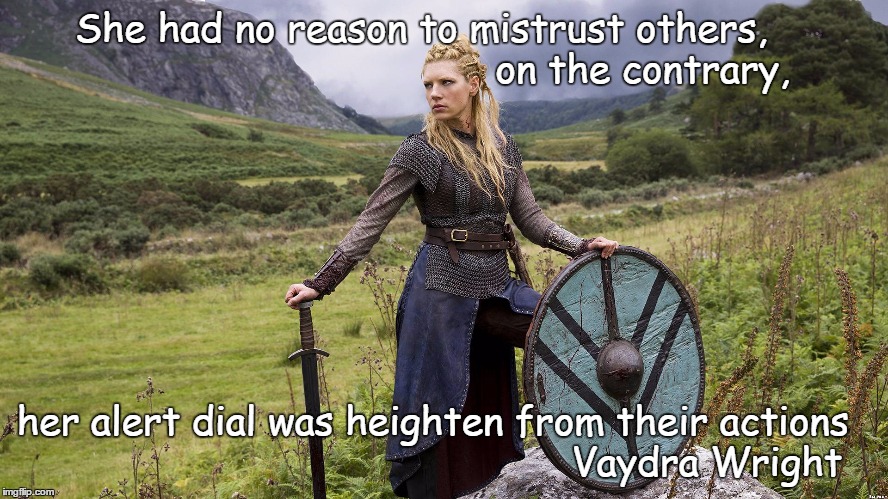 shield maiden | She had no reason to mistrust others,                                       on the contrary, her alert dial was heighten from their actions                                               Vaydra Wright | image tagged in shield maiden | made w/ Imgflip meme maker