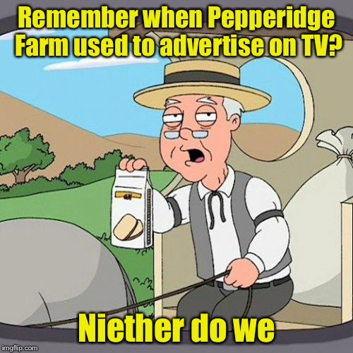 Pepperidge Farm Remembers | Remember when Pepperidge Farm used to advertise on TV? Niether do we | image tagged in memes,pepperidge farm remembers | made w/ Imgflip meme maker