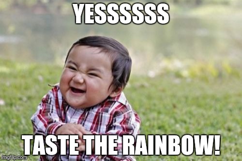 Evil Toddler Meme | YESSSSSS TASTE THE RAINBOW! | image tagged in memes,evil toddler | made w/ Imgflip meme maker