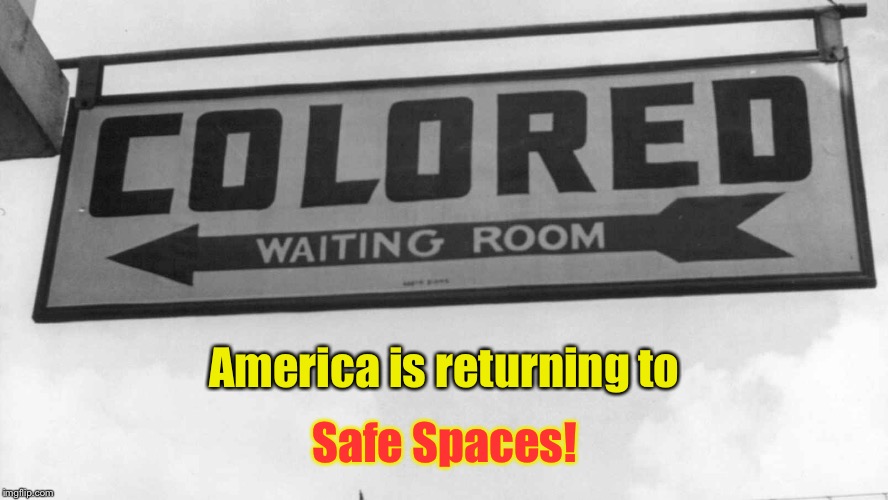 Beware the label  | Safe Spaces! America is returning to | image tagged in memes,safe spaces,segregation | made w/ Imgflip meme maker