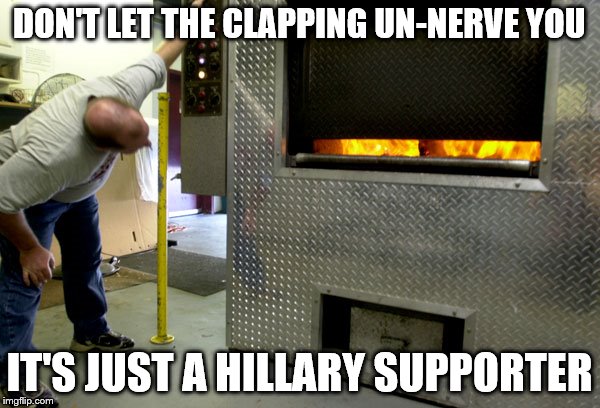 DON'T LET THE CLAPPING UN-NERVE YOU IT'S JUST A HILLARY SUPPORTER | made w/ Imgflip meme maker