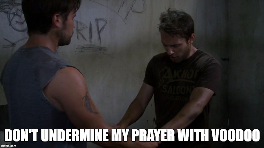 DON'T UNDERMINE MY PRAYER WITH VOODOO | image tagged in prayer voodoo | made w/ Imgflip meme maker