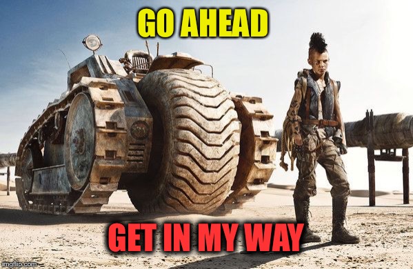 GO AHEAD GET IN MY WAY | made w/ Imgflip meme maker