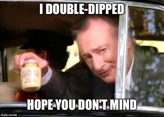 I DOUBLE-DIPPED HOPE YOU DON'T MIND | made w/ Imgflip meme maker