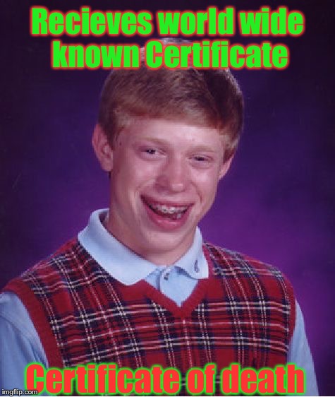 Honourable Certificates | Recieves world wide known Certificate; Certificate of death | image tagged in memes,death,bad luck brian,honor,funny | made w/ Imgflip meme maker