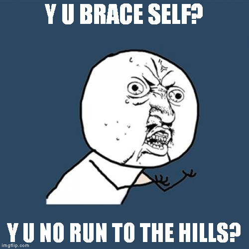 Y U No Meme | Y U BRACE SELF? Y U NO RUN TO THE HILLS? | image tagged in memes,y u no | made w/ Imgflip meme maker
