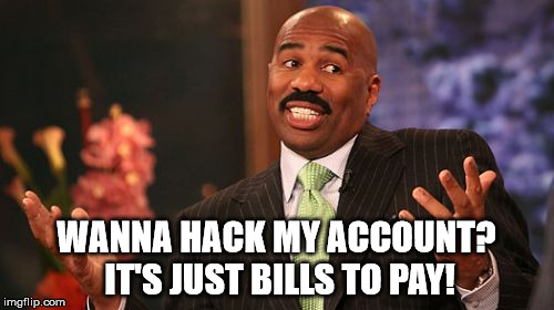 Steve Harvey Meme | WANNA HACK MY ACCOUNT? IT'S JUST BILLS TO PAY! | image tagged in memes,steve harvey | made w/ Imgflip meme maker