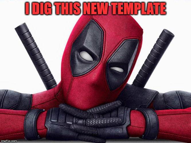 Deadpool - Head Pose | I DIG THIS NEW TEMPLATE | image tagged in deadpool - head pose | made w/ Imgflip meme maker