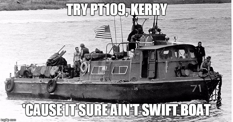 TRY PT109, KERRY 'CAUSE IT SURE AIN'T SWIFT BOAT | made w/ Imgflip meme maker