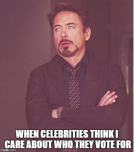 Face You Make Robert Downey Jr | WHEN CELEBRITIES THINK I CARE ABOUT WHO THEY VOTE FOR | image tagged in memes,face you make robert downey jr | made w/ Imgflip meme maker