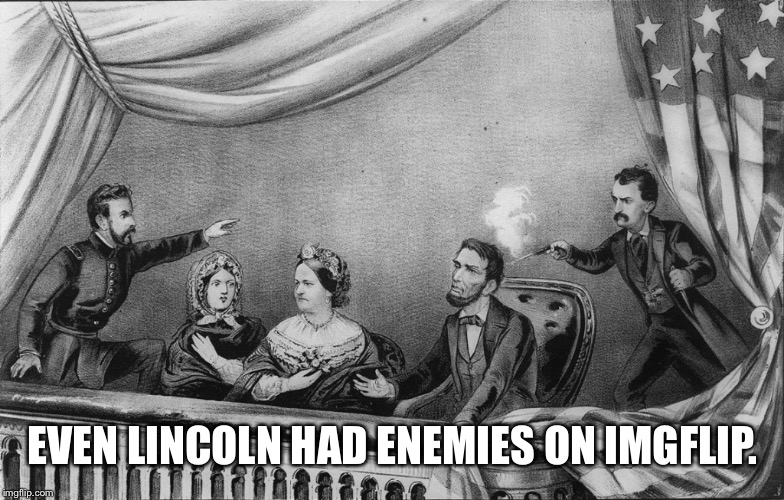 EVEN LINCOLN HAD ENEMIES ON IMGFLIP. | made w/ Imgflip meme maker