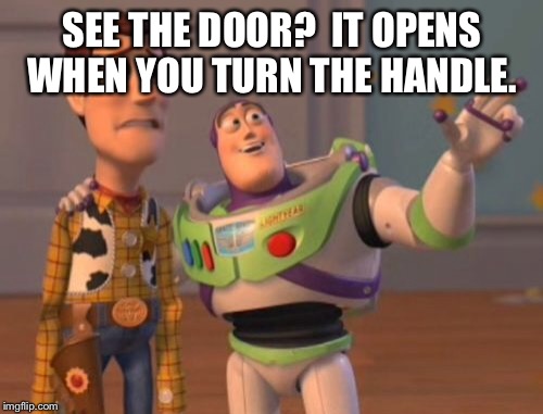 X, X Everywhere Meme | SEE THE DOOR?  IT OPENS WHEN YOU TURN THE HANDLE. | image tagged in memes,x x everywhere | made w/ Imgflip meme maker